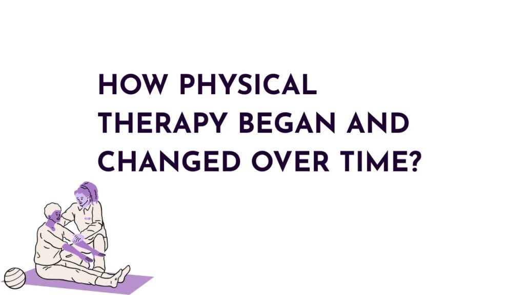 How physical therapy began and changed over time?